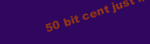 50 BIT CENT JUST LITTLE